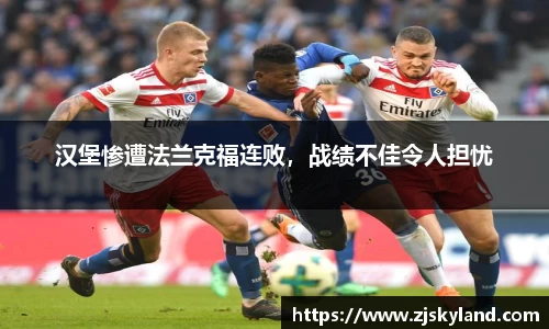 汉堡惨遭法兰克福连败，战绩不佳令人担忧